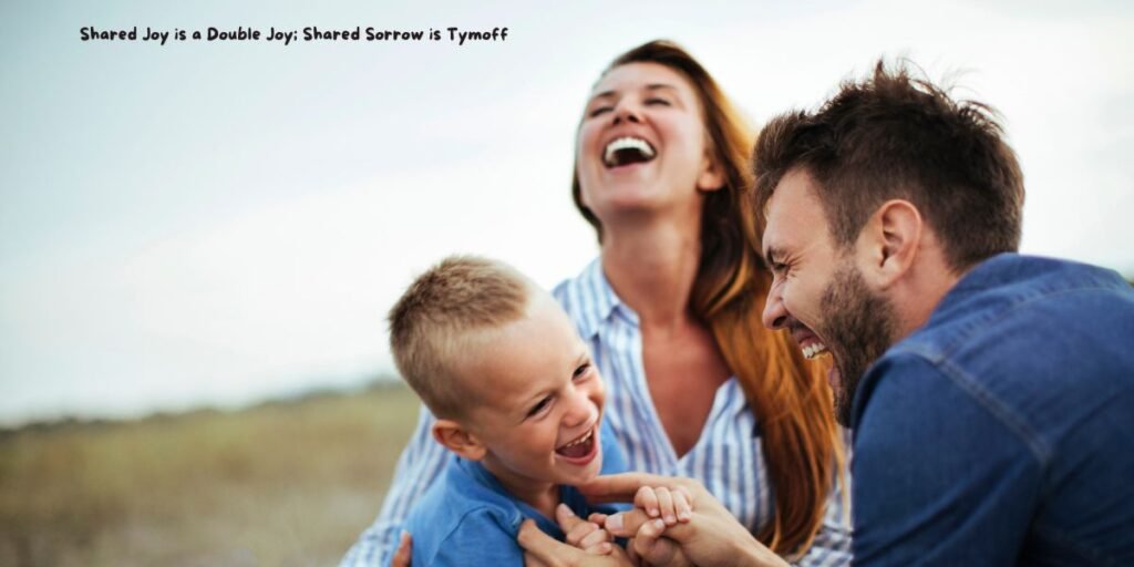 Shared Joy is a Double Joy; Shared Sorrow is Tymoff